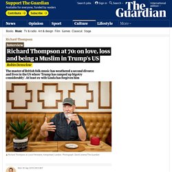 Richard Thompson at 70: on love, loss and being a Muslim in Trump's US