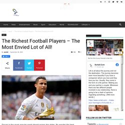 The Richest Football Players – The Most Envied Lot of All! - Xorlali.com