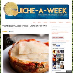 Vegan Ricotta and Spinach Lasagna for Two « Quiche-a-Week