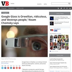 Google Glass is Orwellian, ridiculous, and ‘destroys people,’ Noam Chomsky says