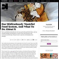 Our Ridiculously Wasteful Food System, And What To Do About it