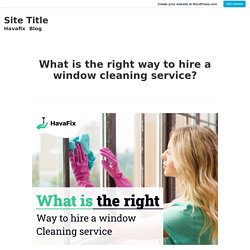What is the right way to hire a window cleaning service? – Site Title