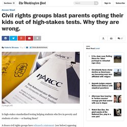 Civil rights groups blast parents opting their kids out of high-stakes tests. Why they are wrong.