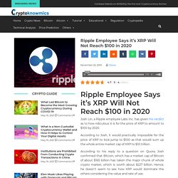 Ripple Employee Says it’s XRP Will Not Reach $100 in 2020 - Latest News on Ripple