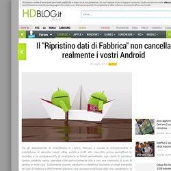 Il "Ripristino dati di Fabbrica" non cancella realmente i vostri Android