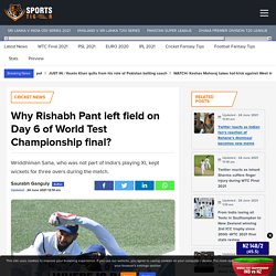Why Rishabh Pant left field on Day 6 of World Test Championship final?
