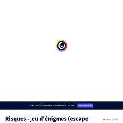 Risques - jeu d&#39;énigmes (escape game) by claire.karabah on Genially