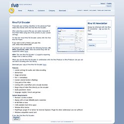 ... FLV) format with this free Riva FLV Encoder. Riva VX: Riva FLV Encoder