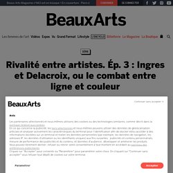 Rivalité entre artistes. Ép. 3 : Ingres et Delacroix, ou le combat entre ligne et couleur