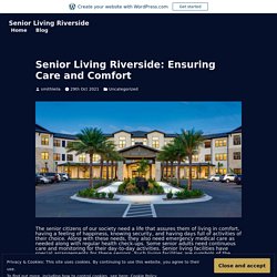 Senior Living Riverside: Ensuring Care and Comfort – Senior Living Riverside