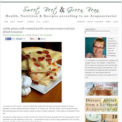 white pizza with roasted garlic coconut cream and sun dried tomatoes : sweet beet and green bean
