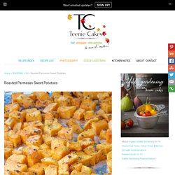 Roasted Parmesan Sweet Potatoes — Teenie Cakes