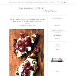 on the menu: roasted grapes with thyme, fresh ricotta and grilled bread - Sacramento Street