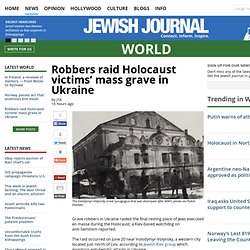 Robbers raid Holocaust victims’ mass grave in Ukraine