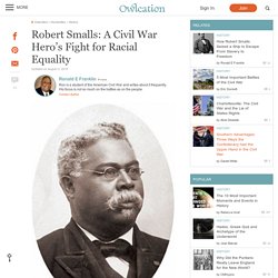 Robert Smalls: A Civil War Hero’s Fight for Racial Equality