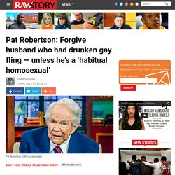 Pat Robertson: Forgive husband who had drunken gay fling — unless he’s a ‘habitual homosexual’
