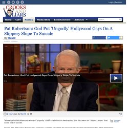 Pat Robertson: God Put 'Ungodly' Hollywood Gays On A Slippery Slope To Suicide