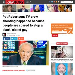 Pat Robertson: TV crew shooting happened because people are scared to stop a black ‘closet gay’