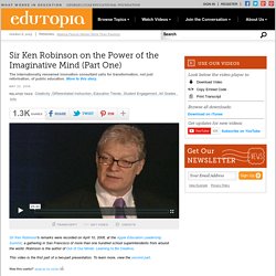 Sir Ken Robinson on the Power of the Imaginative Mind (Part One)