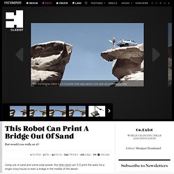 This Robot Can Print A Bridge Out Of Sand