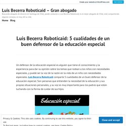 Luis Becerra Roboticaid: 5 cualidades de un buen defensor de la educación especial – Luis Becerra Roboticaid – Gran abogado