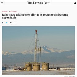 Robots are taking over oil rigs as roughnecks become expendable – The Denver Post