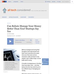 Can Robots Manage Your Money Better Than You? Startups Say Yes : All Tech Considered