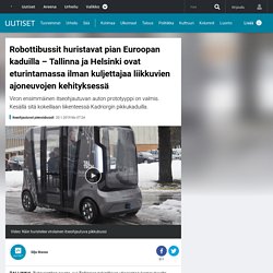 Robottibussit huristavat pian Euroopan kaduilla – Tallinna ja Helsinki ovat eturintamassa ilman kuljettajaa liikkuvien ajoneuvojen kehityksessä