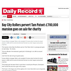 Bay City Rollers pervert Tam Paton's £700,000 mansion goes on sale for charity