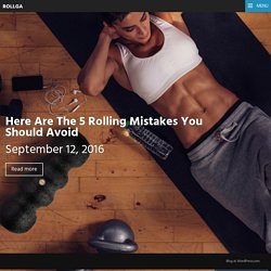 Here Are The 5 Rolling Mistakes You Should Avoid – Rollga