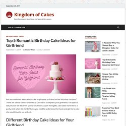 Top 5 Romantic Birthday Cake Ideas for Girlfriend - Kingdom of Cakes