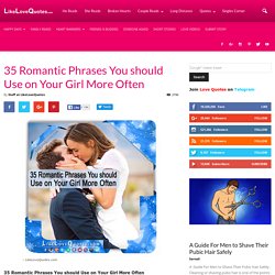 35 Romantic Phrases You should Use on Your Girl More Often - LikeLoveQuotes.com