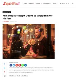 Romantic Date Night Outfits to Sweep Him Off His Feet - Stylewati