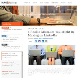 6 Rookie Mistakes You Might Be Making on LinkedIn