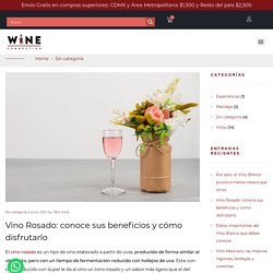 Vino Rosado: conoce sus beneficios y cómo disfrutarlo