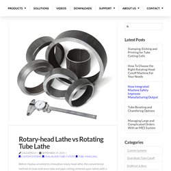 Rotary-head Lathe vs Rotating Tube Lathe