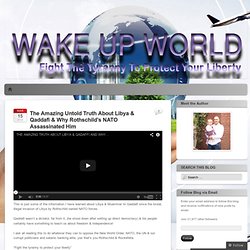 The Amazing Untold Truth About Libya & Qaddafi & Why Rothschild’s NATO Assassinated Him « WAKE UP WORLD