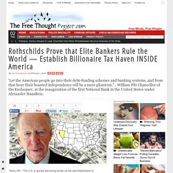 Rothschilds Prove that Elite Bankers Rule the World — Establish Billionaire Tax Haven INSIDE America