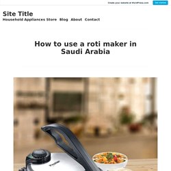 How to use a roti maker in Saudi Arabia – Site Title