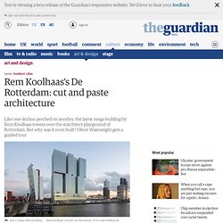 Rem Koolhaas's De Rotterdam: cut and paste architecture