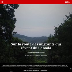 Sur la route des migrants qui rêvent du Canada
