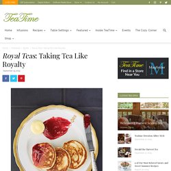 Royal Teas : Taking Tea Like Royalty - TeaTime Magazine