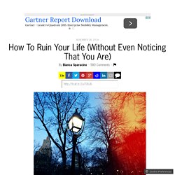 How To Ruin Your Life (Without Even Noticing That You Are)