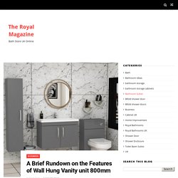 A Brief Rundown on the Features of Wall Hung Vanity unit 800mm - The Royal Magazine