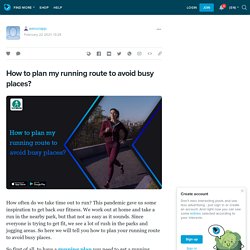 How to plan my running route to avoid busy places?: werunapp — LiveJournal