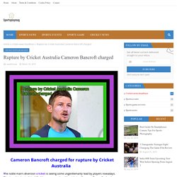 Rupture by Cricket Australia Cameron Bancroft charged