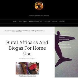 Rural Africans And Biogas For Home Use