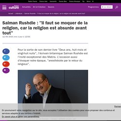 Salman Rushdie : "Il faut se moquer de la religion, car la religion est absurde avant tout"