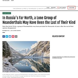 In Russia's Far North, a Lone Group of Neanderthals May Have Been the Last of Their Kind
