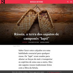 Rússia, a terra dos sapatos de camponês "lapti" - Russia Beyond BR